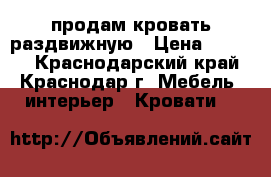 продам кровать раздвижную › Цена ­ 4 500 - Краснодарский край, Краснодар г. Мебель, интерьер » Кровати   